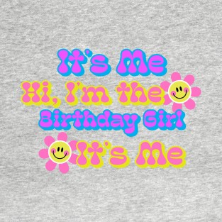 It's Me Hi I'm the Birthday Girl It's Me Smiley Face Flowers T-Shirt